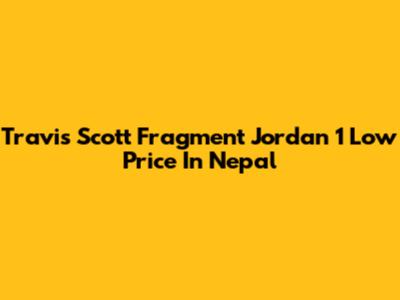 Travis Scott Fragment Jordan 1 Low Price In Nepal