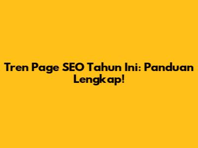 Tren Page SEO Tahun Ini: Panduan Lengkap!