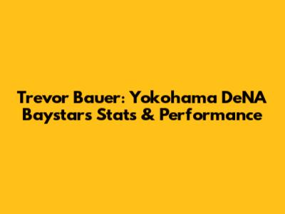 Trevor Bauer: Yokohama DeNA Baystars Stats & Performance