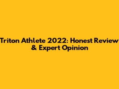 Triton Athlete 2022: Honest Review & Expert Opinion