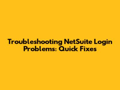 Troubleshooting NetSuite Login Problems: Quick Fixes