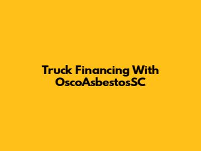 Truck Financing With OscoAsbestosSC