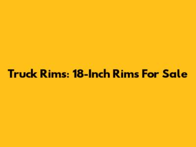 Truck Rims: 18-Inch Rims For Sale