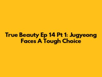 True Beauty Ep 14 Pt 1: Jugyeong Faces A Tough Choice
