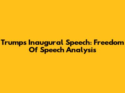 Trump's Inaugural Speech: Freedom Of Speech Analysis