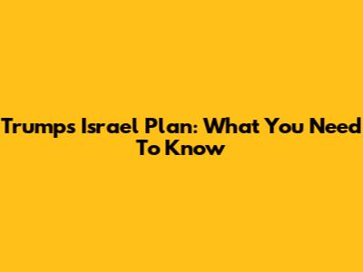 Trump's Israel Plan: What You Need To Know