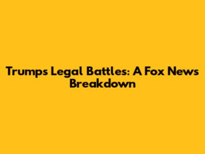Trump's Legal Battles: A Fox News Breakdown