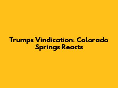 Trump's Vindication: Colorado Springs Reacts