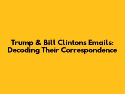 Trump & Bill Clinton's Emails: Decoding Their Correspondence