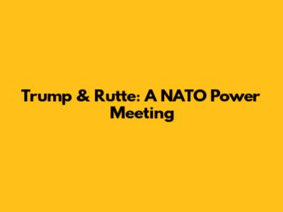 Trump & Rutte: A NATO Power Meeting