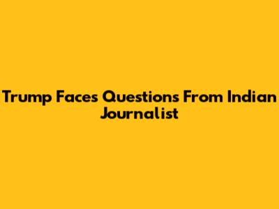 Trump Faces Questions From Indian Journalist