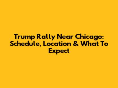 Trump Rally Near Chicago: Schedule, Location & What To Expect