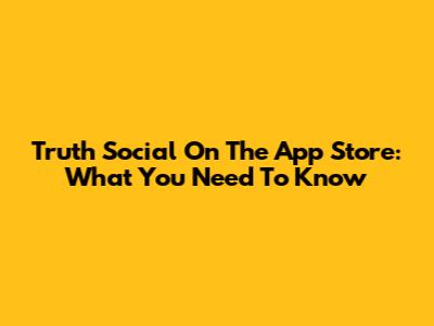Truth Social On The App Store: What You Need To Know