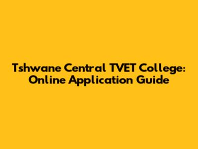 Tshwane Central TVET College: Online Application Guide