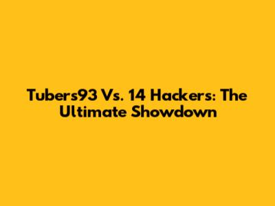 Tubers93 Vs. 14 Hackers: The Ultimate Showdown
