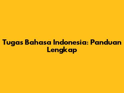 Tugas Bahasa Indonesia: Panduan Lengkap