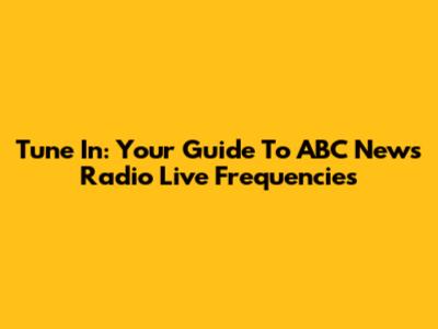 Tune In: Your Guide To ABC News Radio Live Frequencies