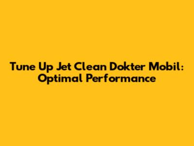 Tune Up Jet Clean Dokter Mobil: Optimal Performance