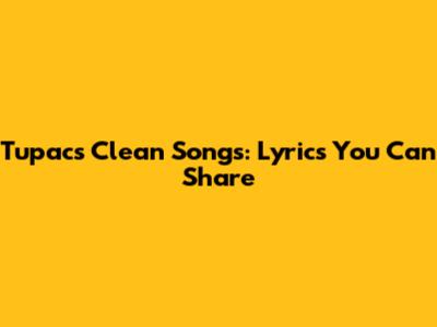 Tupac's Clean Songs: Lyrics You Can Share