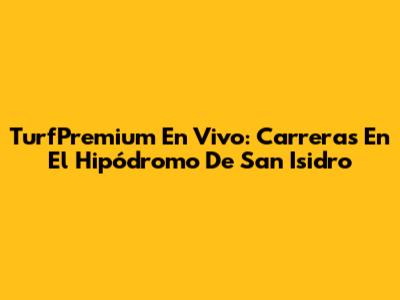TurfPremium En Vivo: Carreras En El Hipódromo De San Isidro