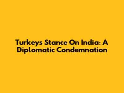 Turkey's Stance On India: A Diplomatic Condemnation