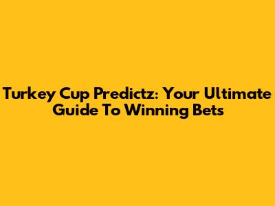 Turkey Cup Predictz: Your Ultimate Guide To Winning Bets