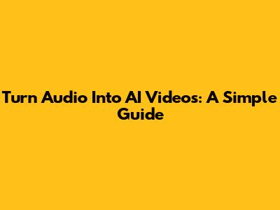 Turn Audio Into AI Videos: A Simple Guide