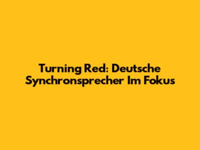 Turning Red: Deutsche Synchronsprecher Im Fokus