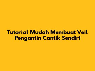 Tutorial Mudah Membuat Veil Pengantin Cantik Sendiri