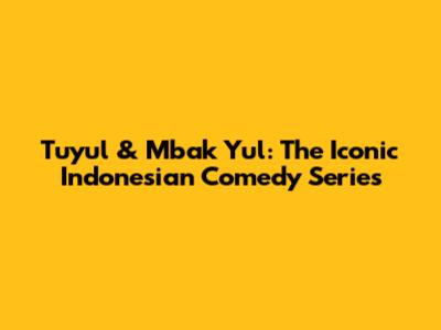 Tuyul & Mbak Yul: The Iconic Indonesian Comedy Series