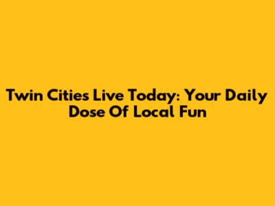 Twin Cities Live Today: Your Daily Dose Of Local Fun