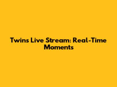 Twins Live Stream: Real-Time Moments