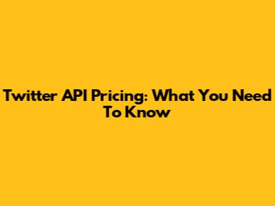 Twitter API Pricing: What You Need To Know