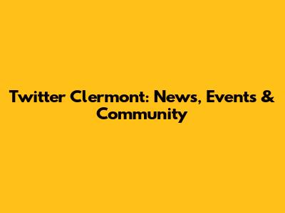 Twitter Clermont: News, Events & Community