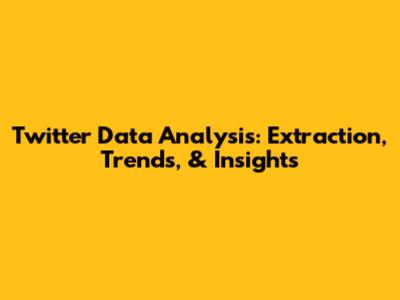 Twitter Data Analysis: Extraction, Trends, & Insights