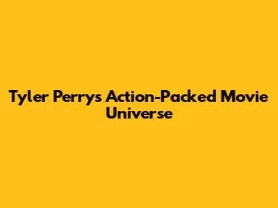 Tyler Perry's Action-Packed Movie Universe