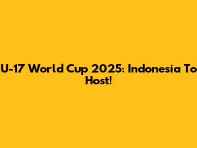 U-17 World Cup 2025: Indonesia To Host!