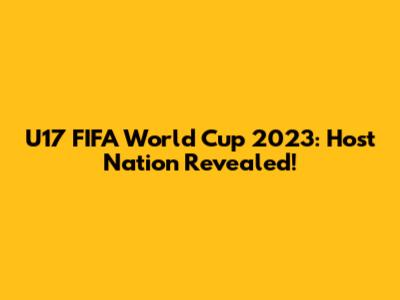 U17 FIFA World Cup 2023: Host Nation Revealed!