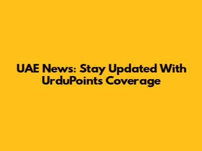 UAE News: Stay Updated With UrduPoint's Coverage
