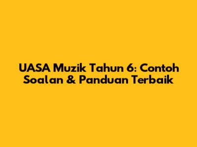 UASA Muzik Tahun 6: Contoh Soalan & Panduan Terbaik