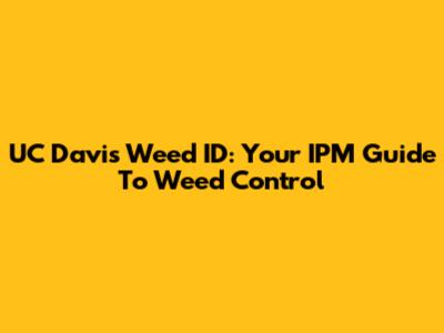 UC Davis Weed ID: Your IPM Guide To Weed Control