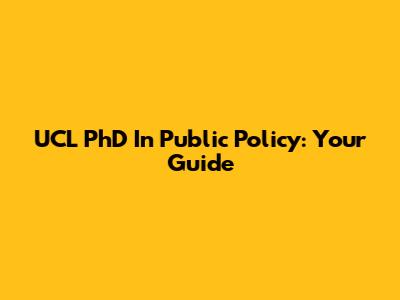 UCL PhD In Public Policy: Your Guide