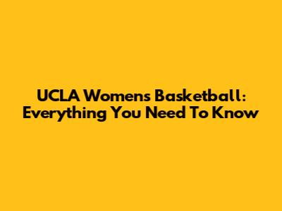 UCLA Women's Basketball: Everything You Need To Know