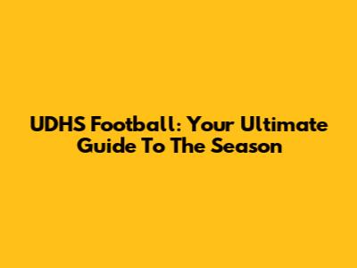 UDHS Football: Your Ultimate Guide To The Season