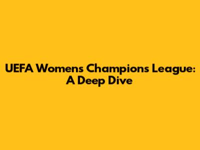 UEFA Women's Champions League: A Deep Dive