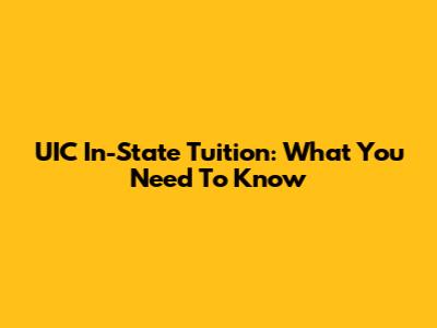 UIC In-State Tuition: What You Need To Know