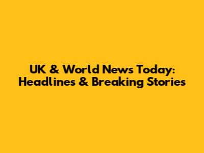 UK & World News Today: Headlines & Breaking Stories