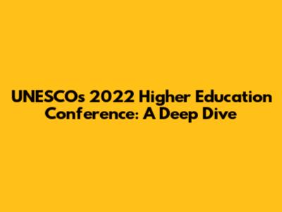 UNESCO's 2022 Higher Education Conference: A Deep Dive