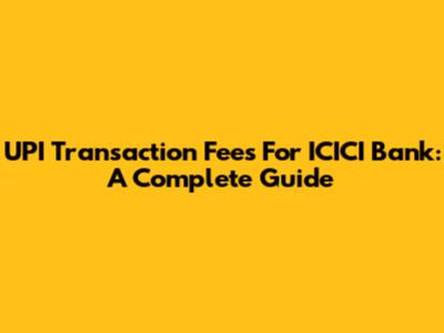 UPI Transaction Fees For ICICI Bank: A Complete Guide
