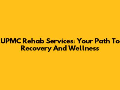 UPMC Rehab Services: Your Path To Recovery And Wellness